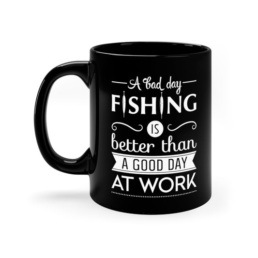 A bad Day Fishing is better than a good day at work - 11oz Black Mug