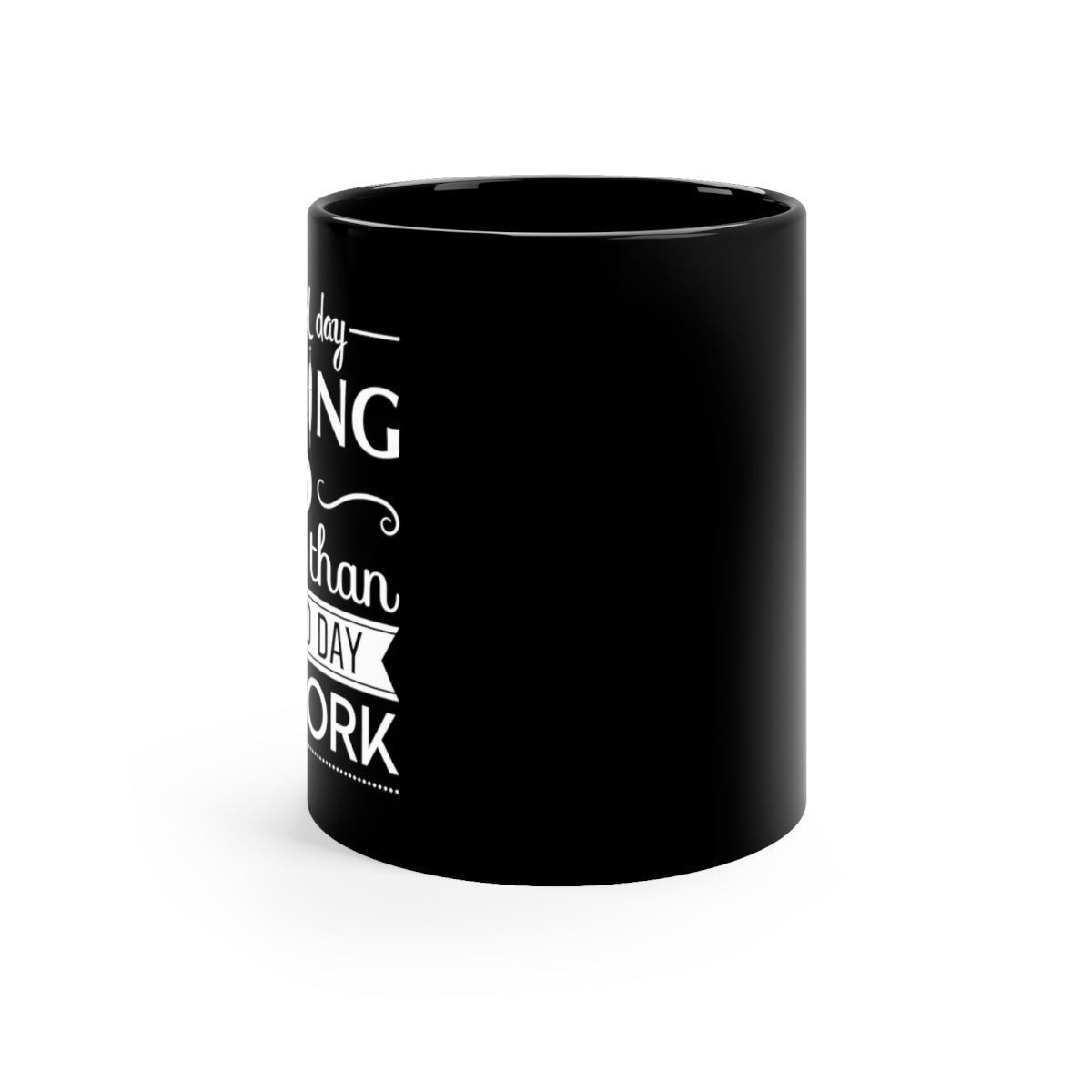 A bad Day Fishing is better than a good day at work - 11oz Black Mug