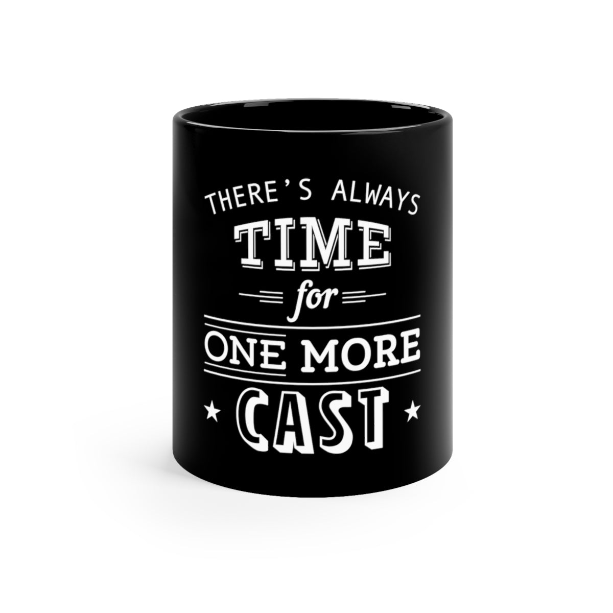 There's Always Time for one more Cast - 11oz Black Mug